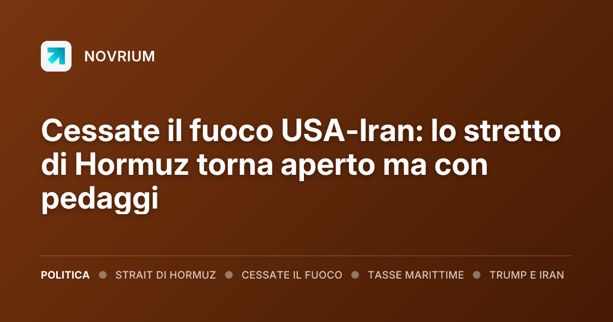 Cessate il fuoco USA-Iran: lo stretto di Hormuz torna aperto ma con pedaggi