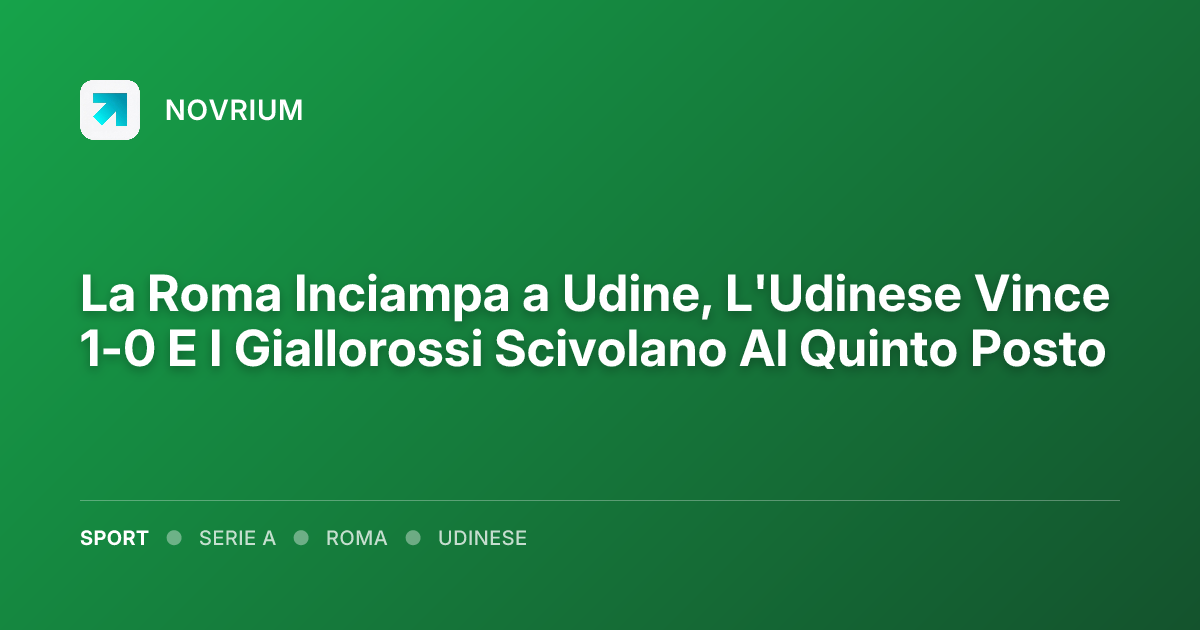 La Roma Inciampa a Udine, L'Udinese Vince 1-0 E I Giallorossi Scivolano Al Quinto Posto