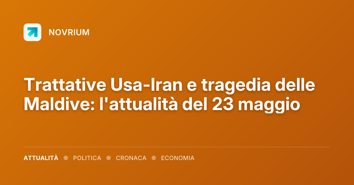 Trattative Usa-Iran e tragedia delle Maldive: l'attualità del 23 maggio