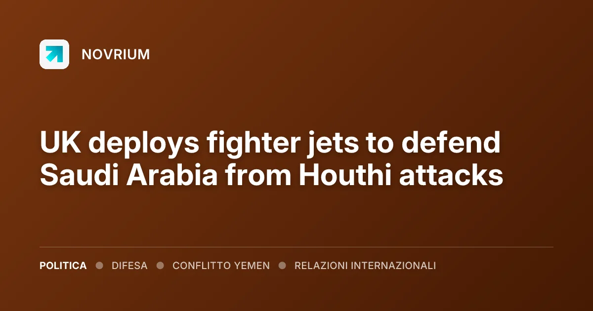 UK deploys fighter jets to defend Saudi Arabia from Houthi attacks