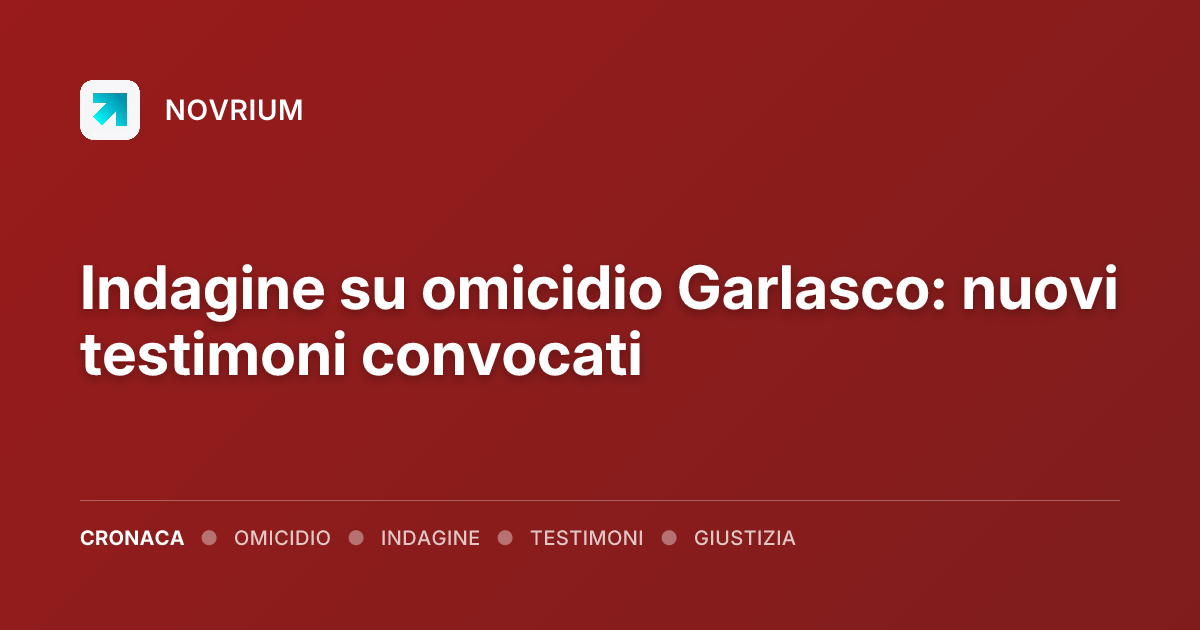 Indagine su omicidio Garlasco: nuovi testimoni convocati