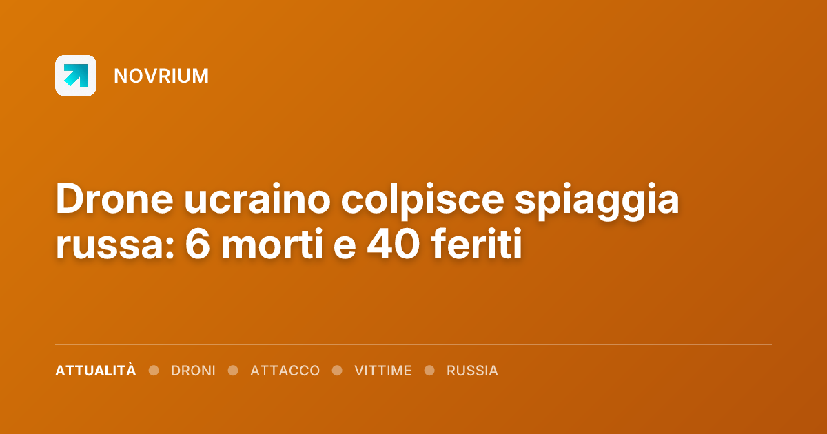 Drone ucraino colpisce spiaggia russa: 6 morti e 40 feriti