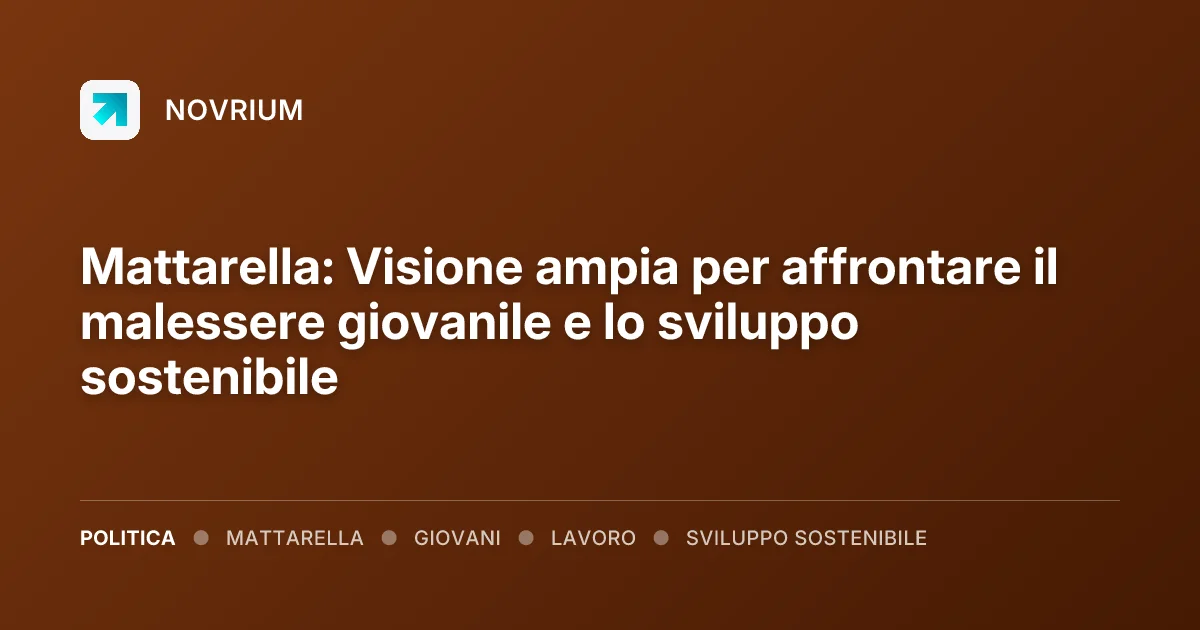 Mattarella: Visione ampia per affrontare il malessere giovanile e lo sviluppo sostenibile