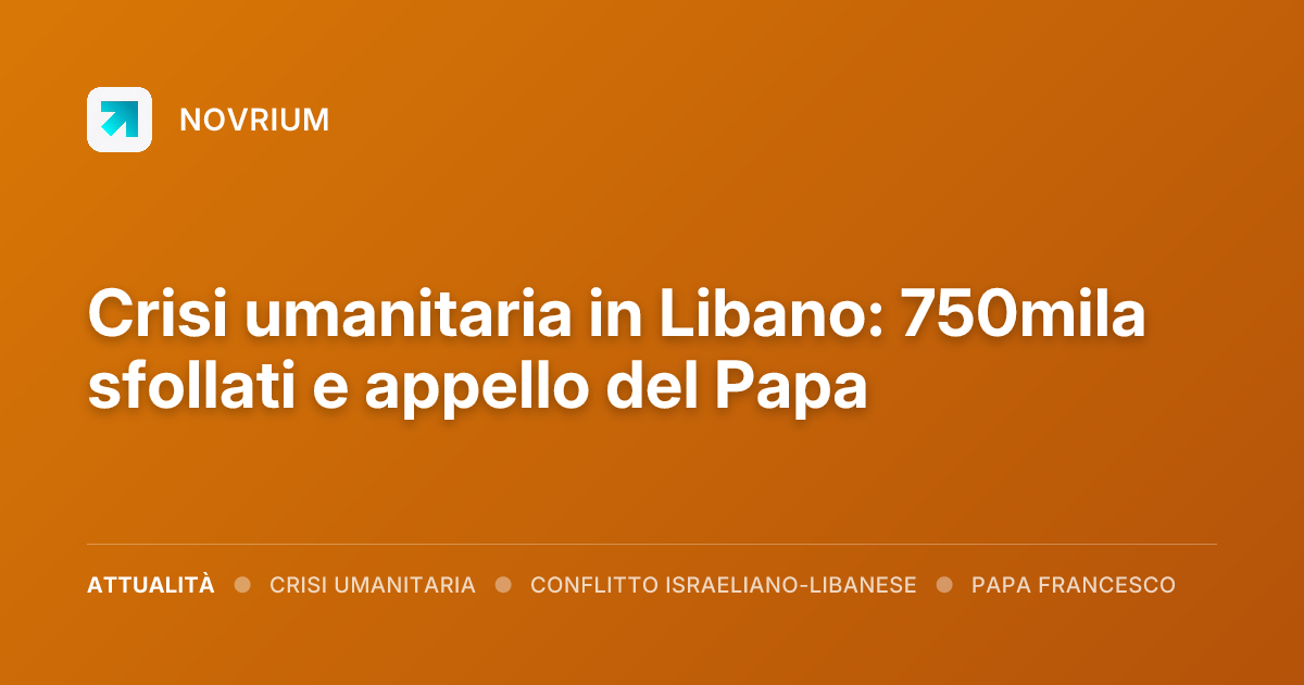 Crisi umanitaria in Libano: 750mila sfollati e appello del Papa