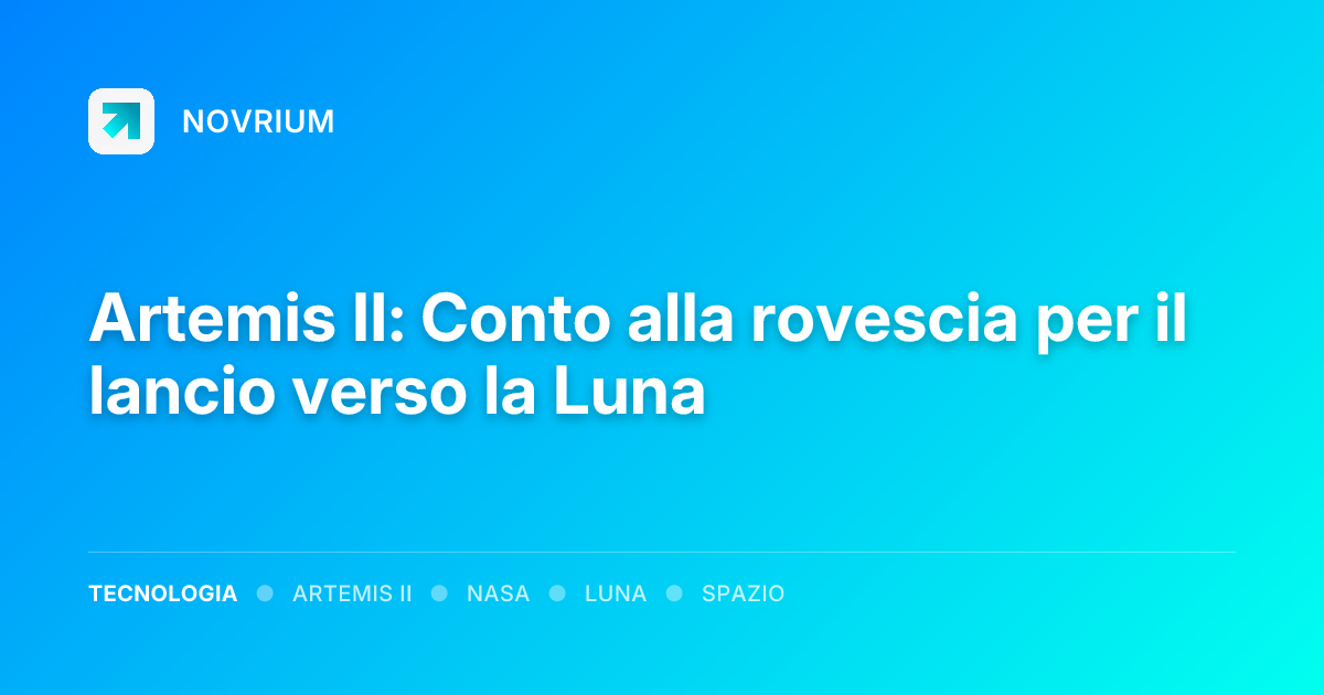 Artemis II: Conto alla rovescia per il lancio verso la Luna