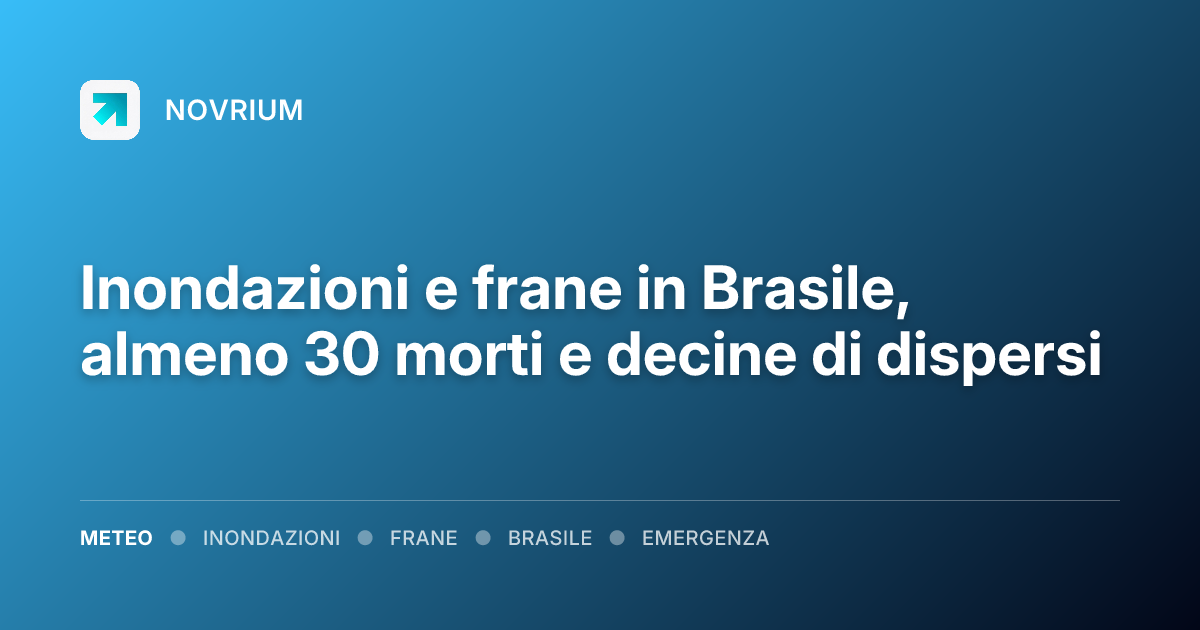 Inondazioni e frane in Brasile, almeno 30 morti e decine di dispersi