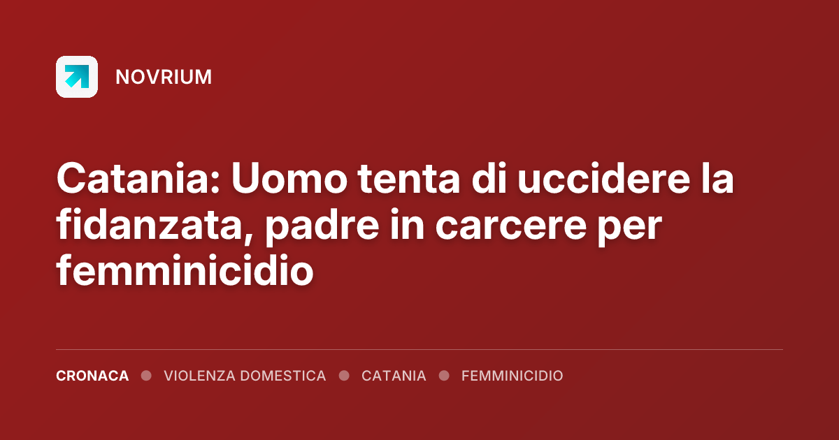 Catania: Uomo tenta di uccidere la fidanzata, padre in carcere per femminicidio