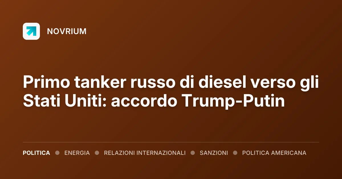 Primo tanker russo di diesel verso gli Stati Uniti: accordo Trump-Putin