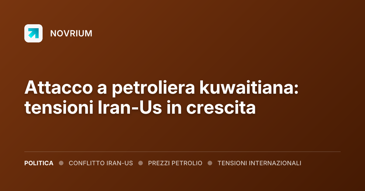 Attacco a petroliera kuwaitiana: tensioni Iran-Us in crescita