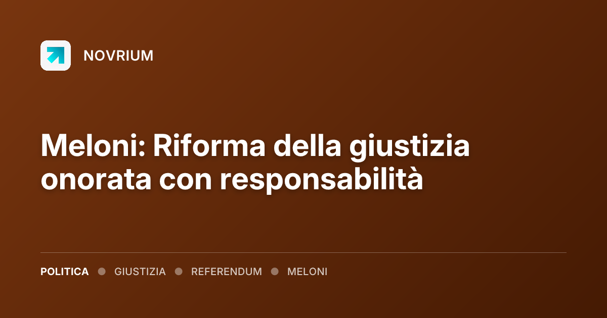 Meloni: Riforma della giustizia onorata con responsabilità