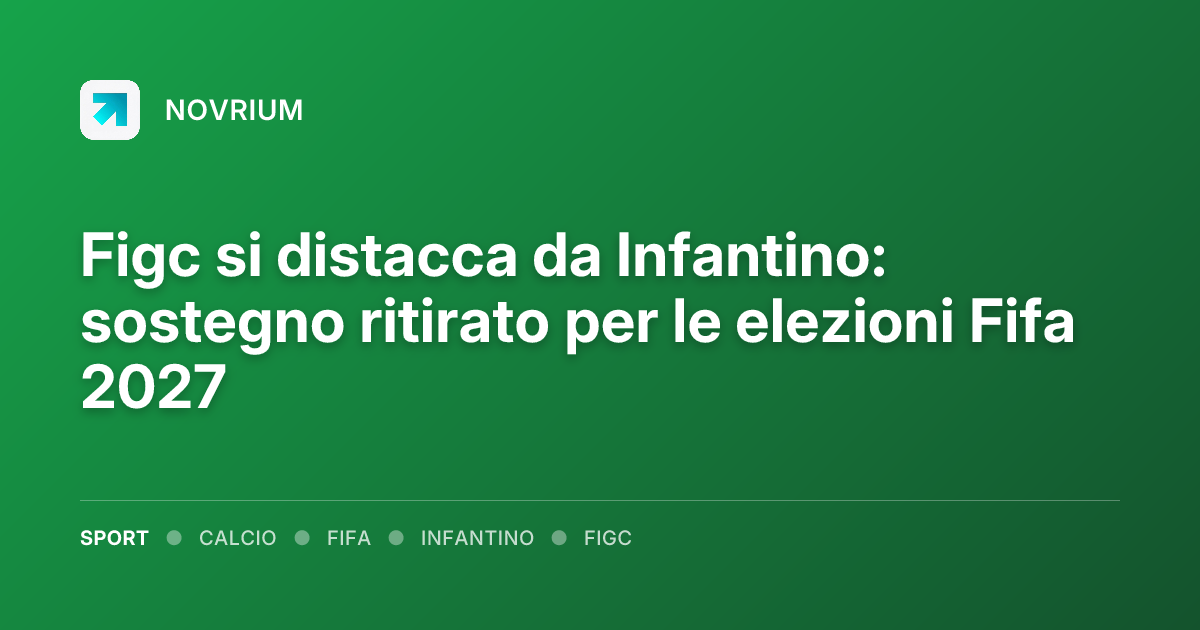 Figc si distacca da Infantino: sostegno ritirato per le elezioni Fifa 2027