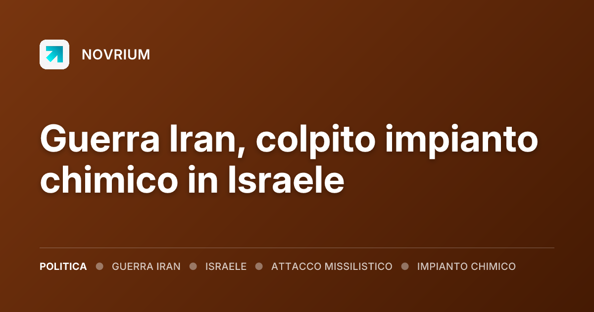 Guerra Iran, colpito impianto chimico in Israele