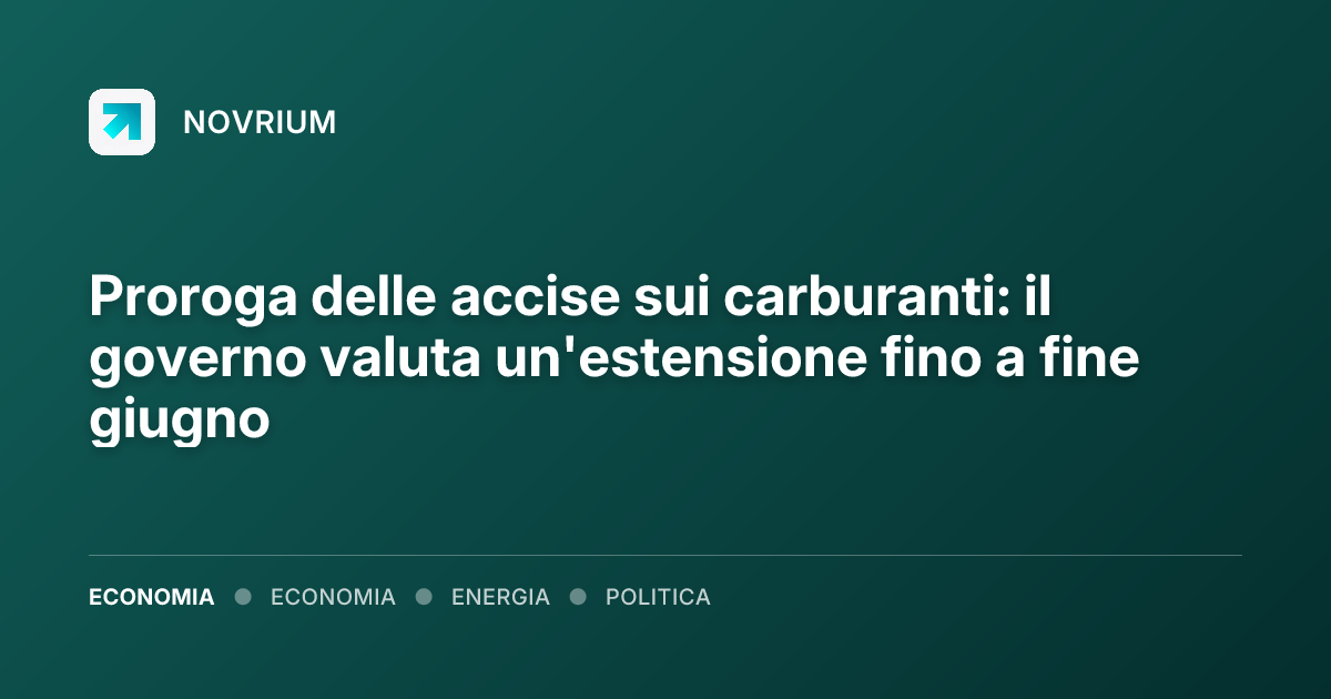 Proroga delle accise sui carburanti: il governo valuta un'estensione fino a fine giugno