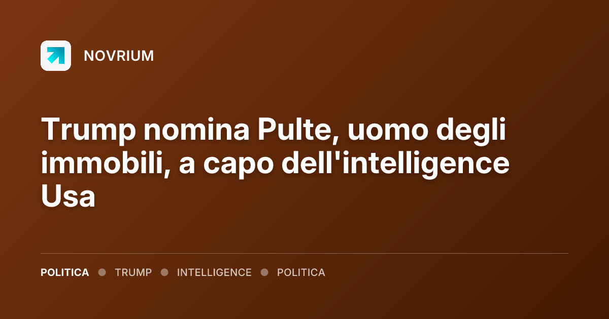 Trump nomina Pulte, uomo degli immobili, a capo dell'intelligence Usa