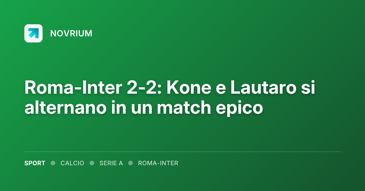 Roma-Inter 2-2: Kone e Lautaro si alternano in un match epico