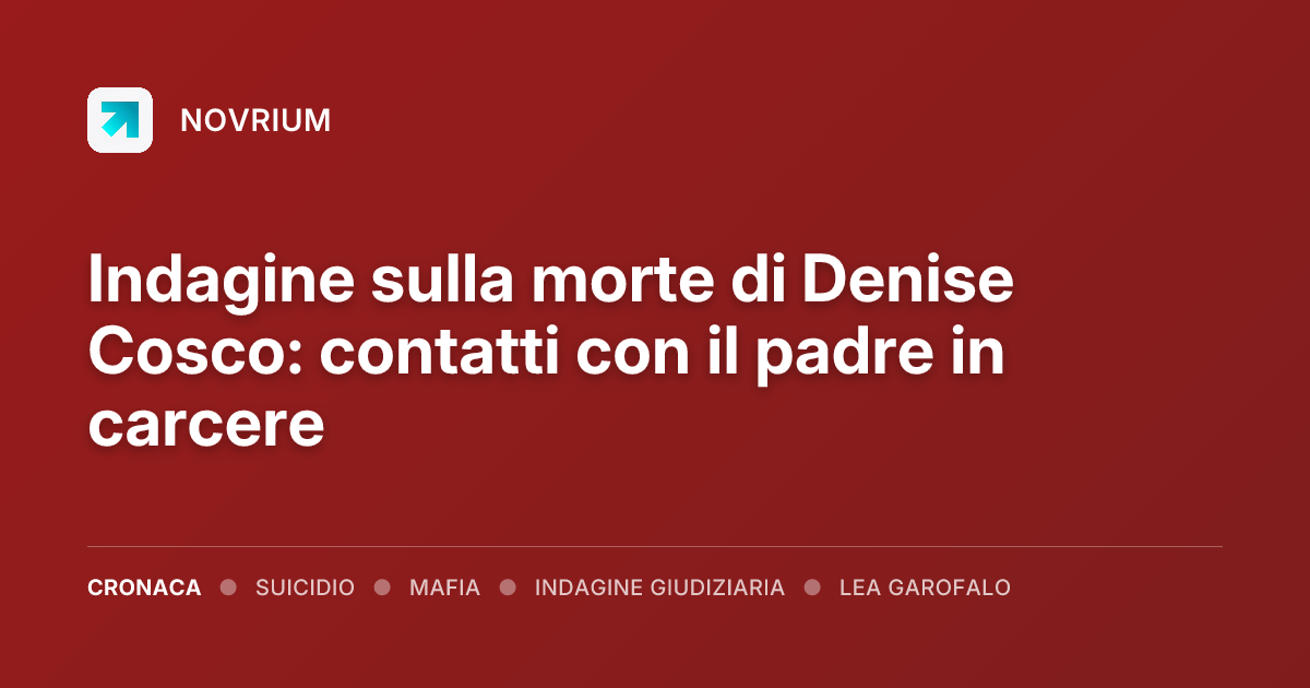 Indagine sulla morte di Denise Cosco: contatti con il padre in carcere