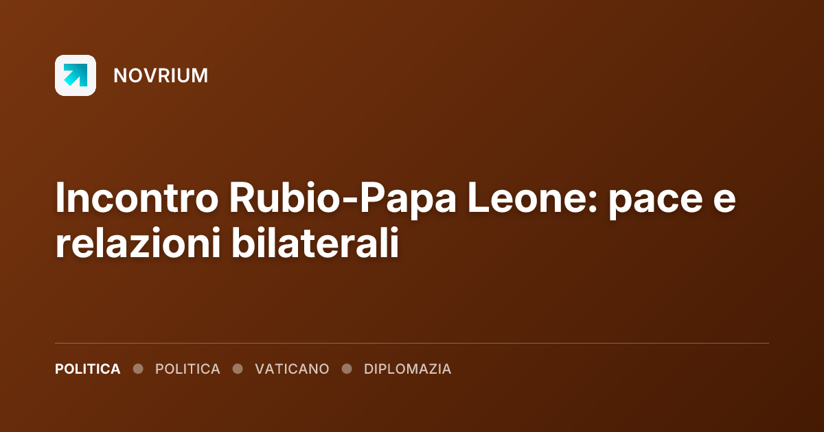 Incontro Rubio-Papa Leone: pace e relazioni bilaterali
