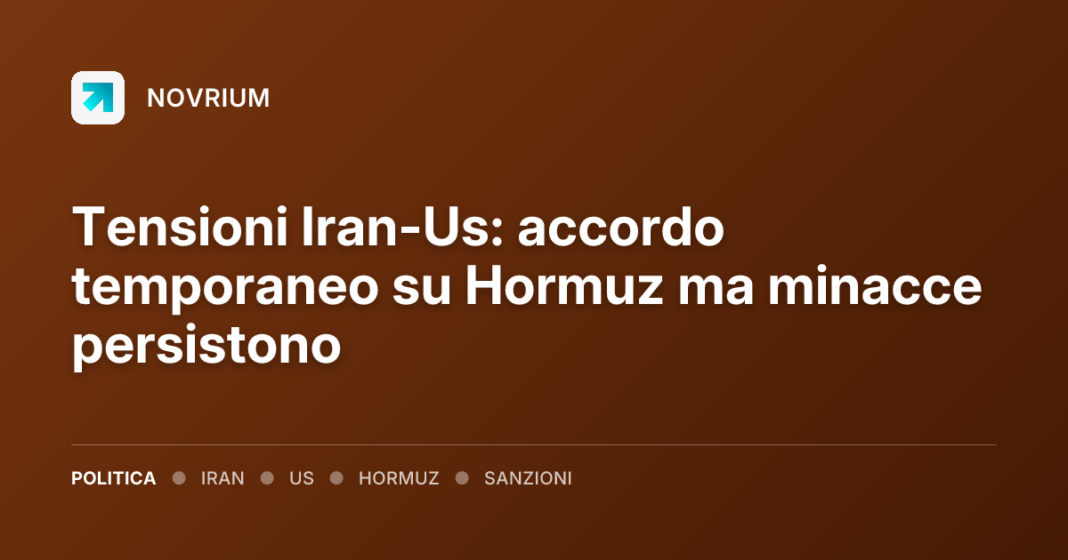 Tensioni Iran-Us: accordo temporaneo su Hormuz ma minacce persistono