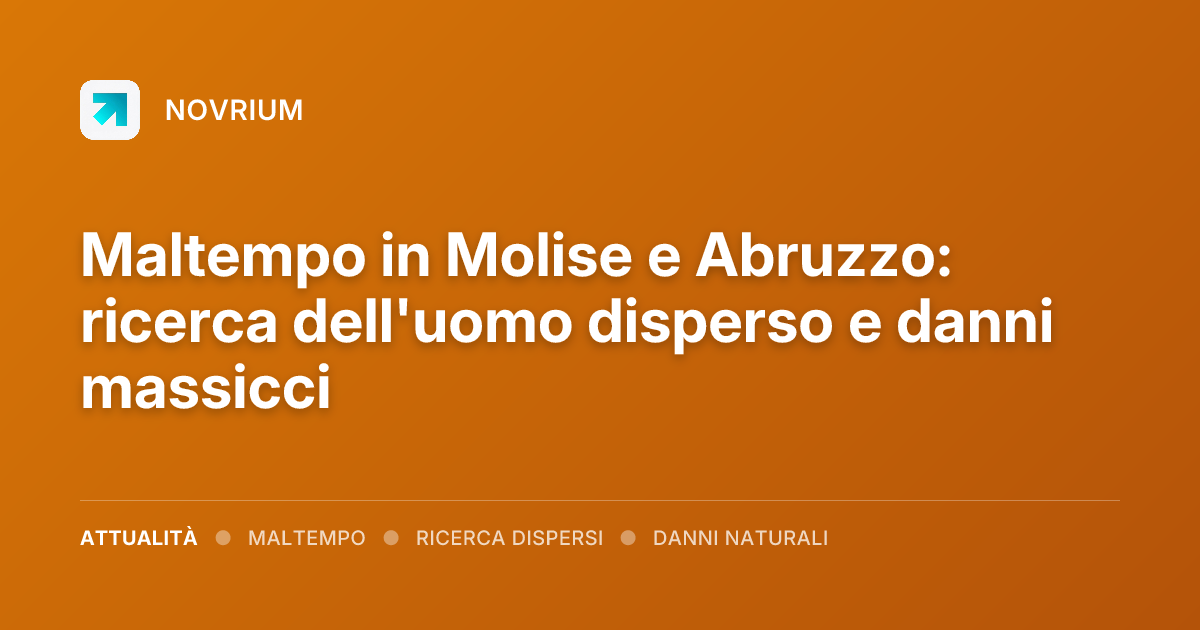 Maltempo in Molise e Abruzzo: ricerca dell'uomo disperso e danni massicci