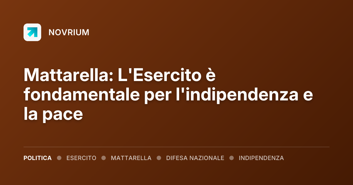 Mattarella: L'Esercito è fondamentale per l'indipendenza e la pace
