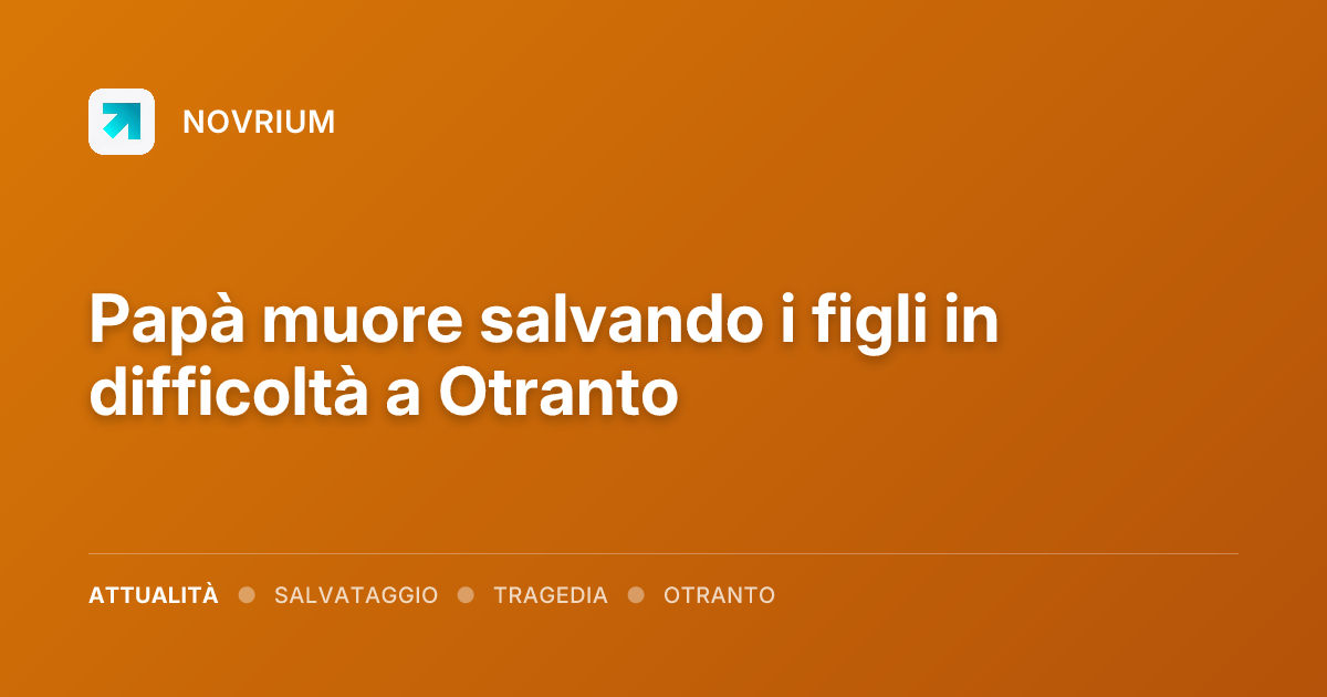 Papà muore salvando i figli in difficoltà a Otranto