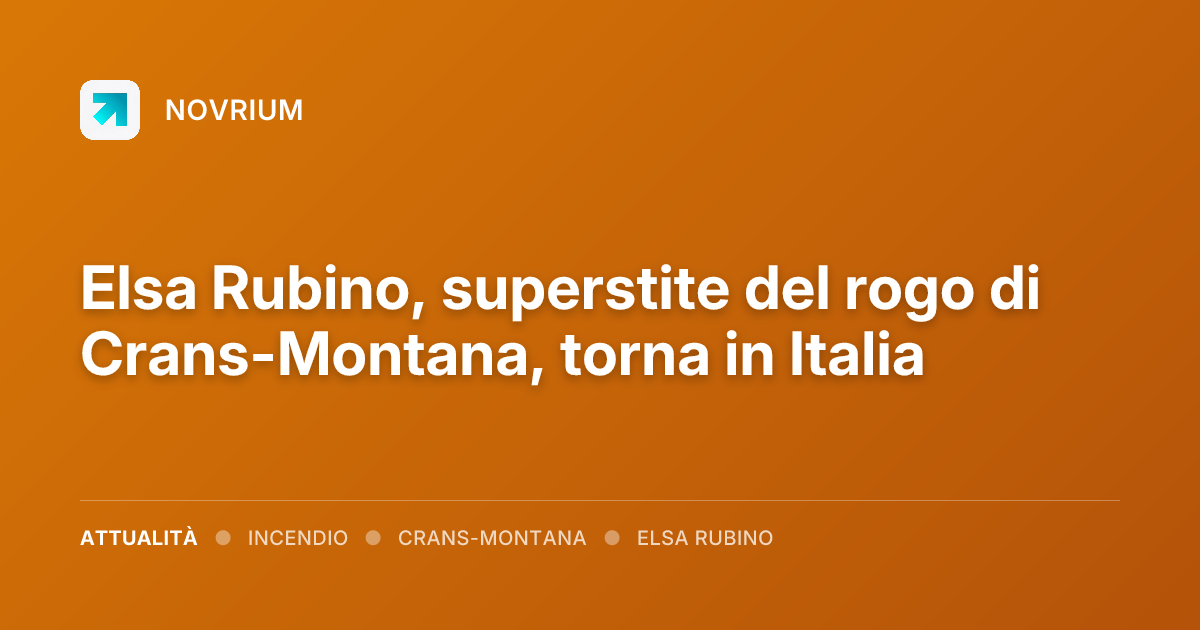 Elsa Rubino, superstite del rogo di Crans-Montana, torna in Italia