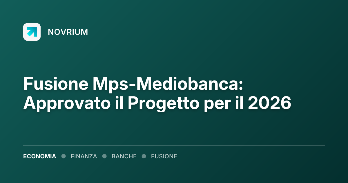 Fusione Mps-Mediobanca: Approvato il Progetto per il 2026