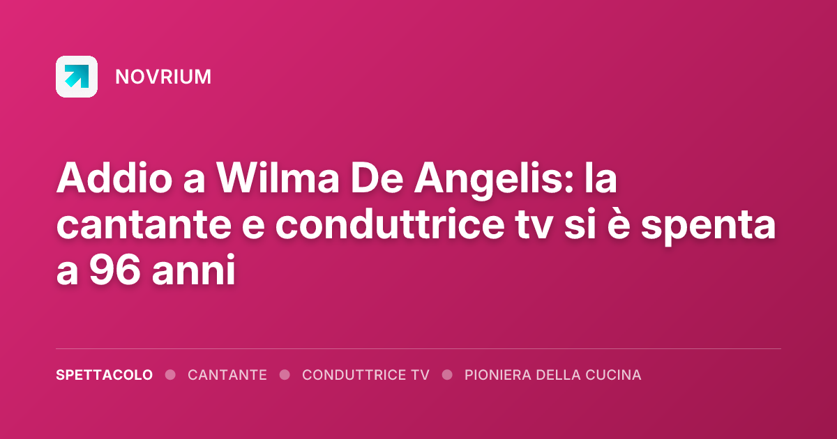 Addio a Wilma De Angelis: la cantante e conduttrice tv si è spenta a 96 anni