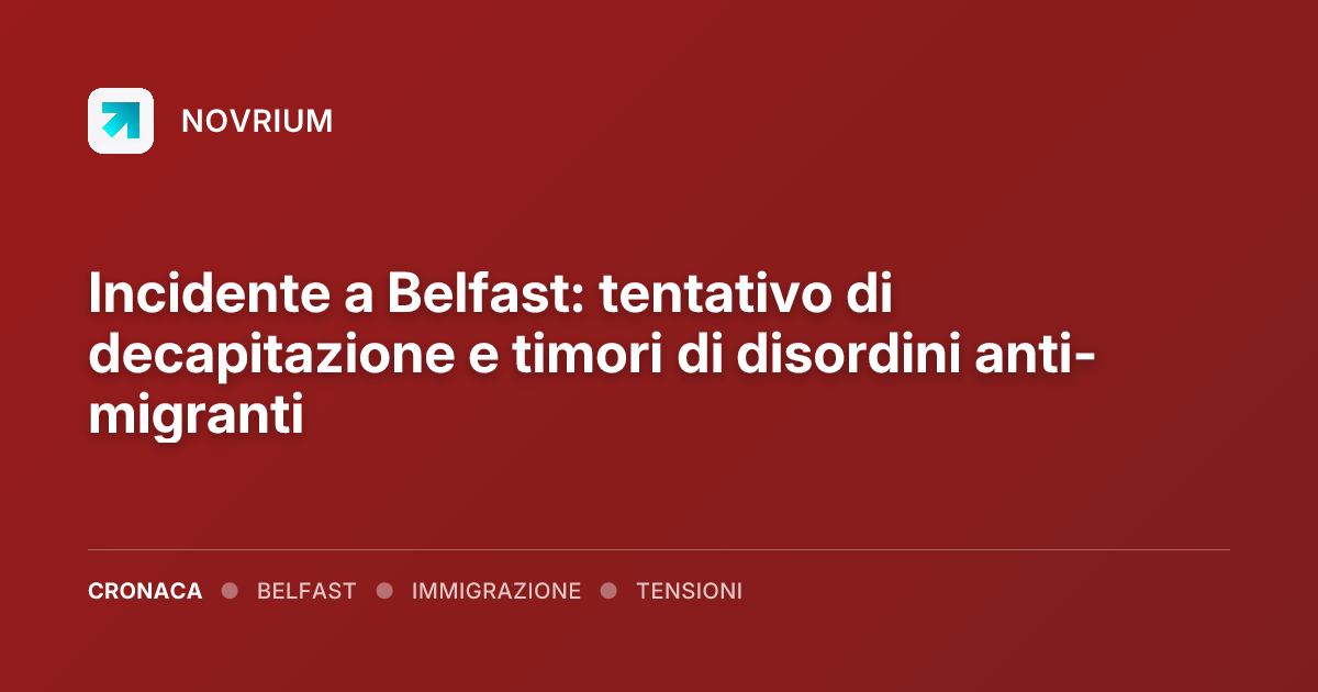Incidente a Belfast: tentativo di decapitazione e timori di disordini anti-migranti