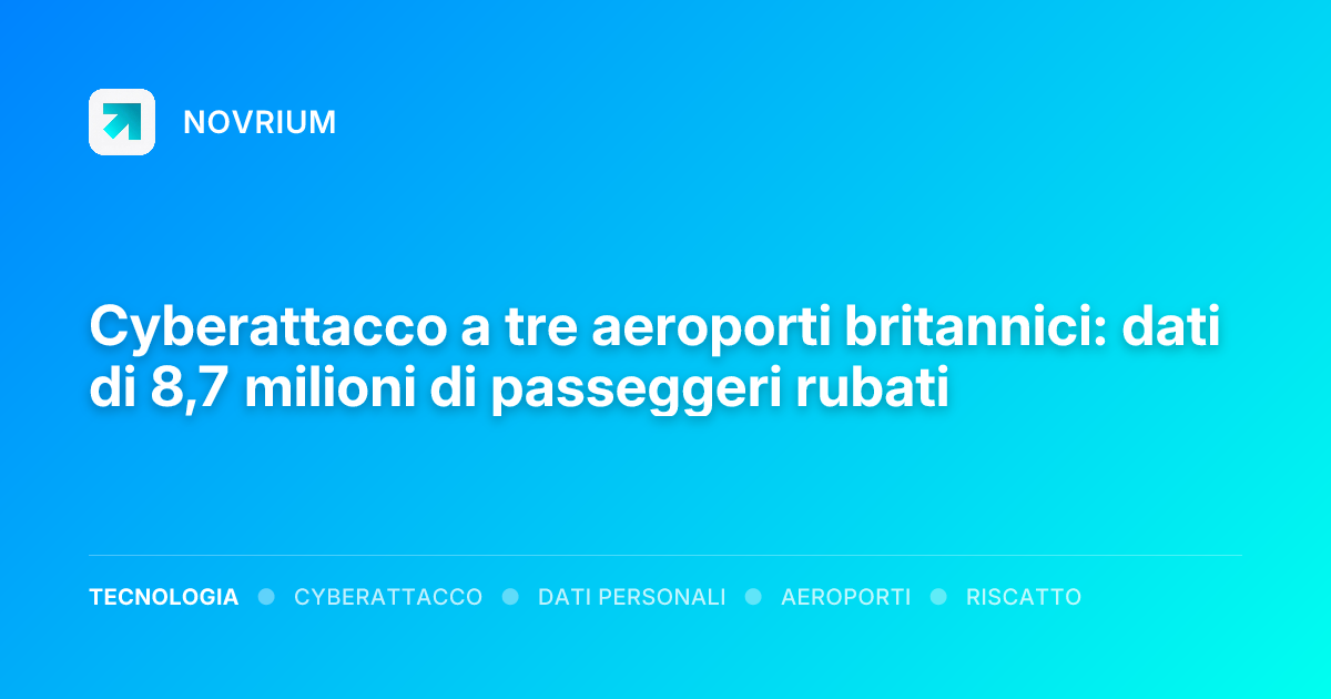 Cyberattacco a tre aeroporti britannici: dati di 8,7 milioni di passeggeri rubati