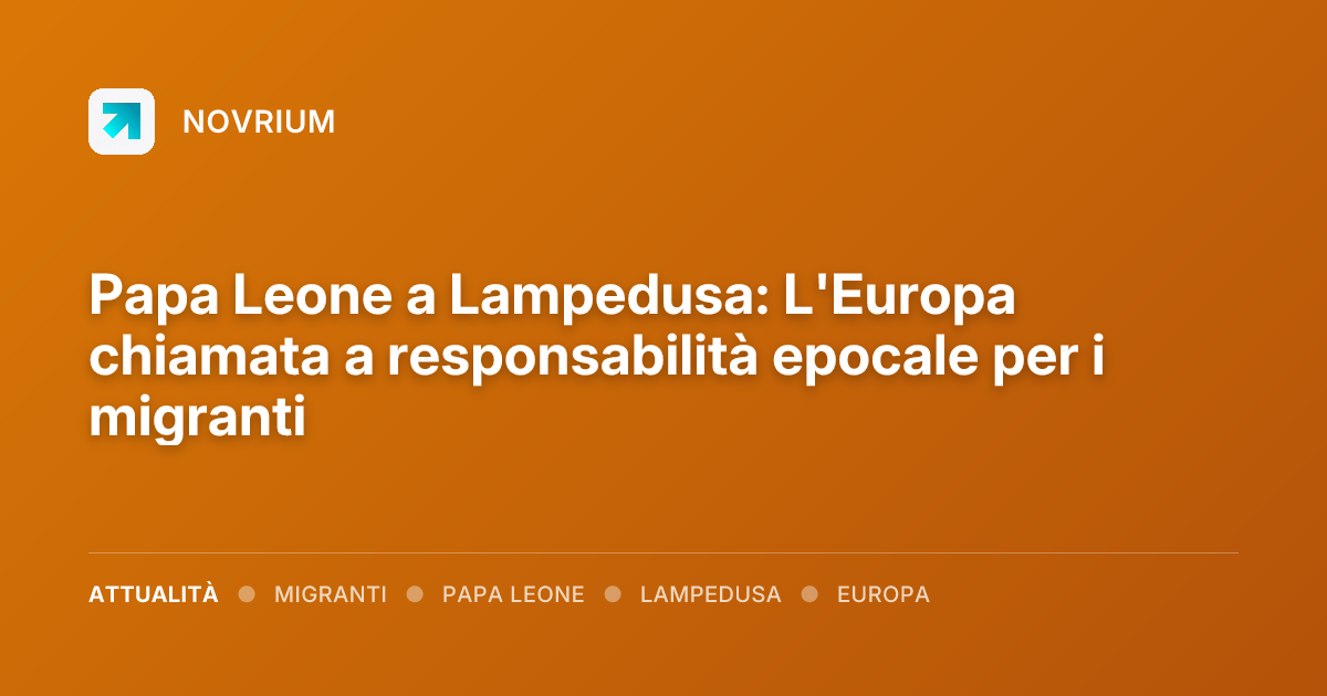 Papa Leone a Lampedusa: L'Europa chiamata a responsabilità epocale per i migranti