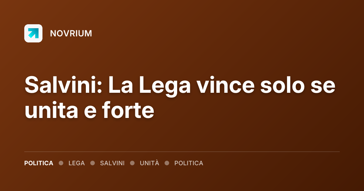 Salvini: La Lega vince solo se unita e forte