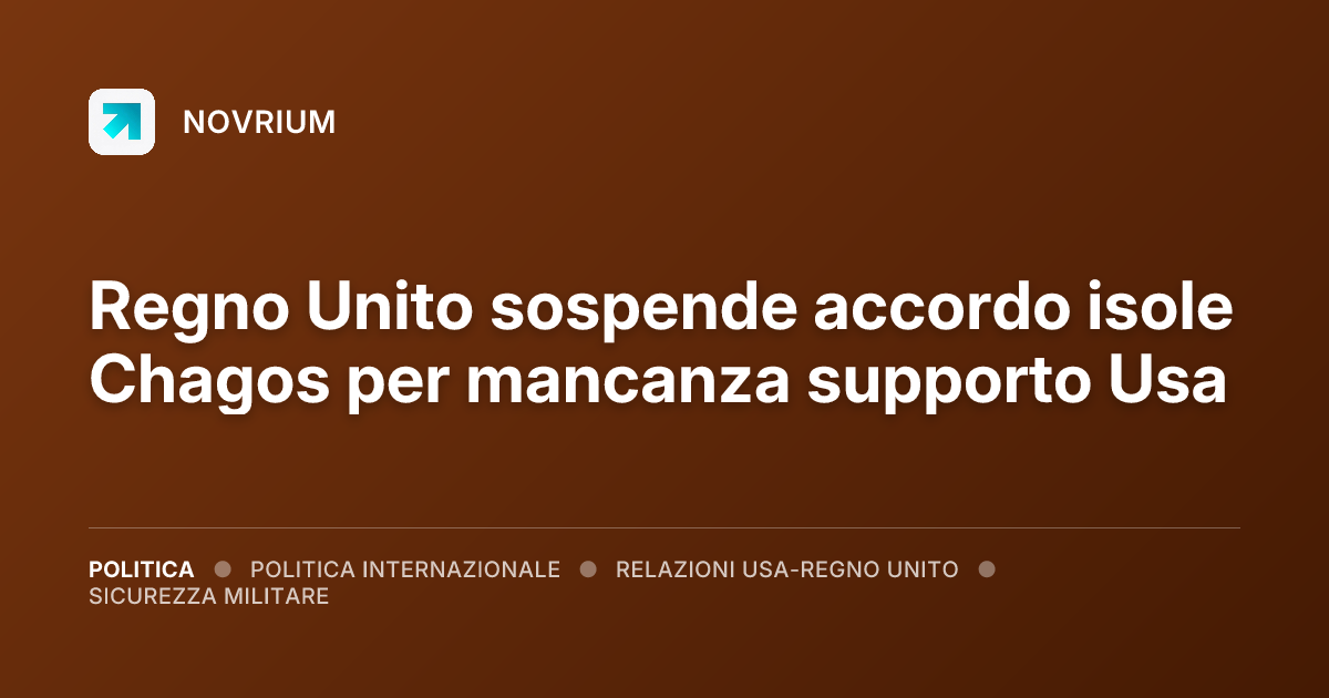 Regno Unito sospende accordo isole Chagos per mancanza supporto Usa