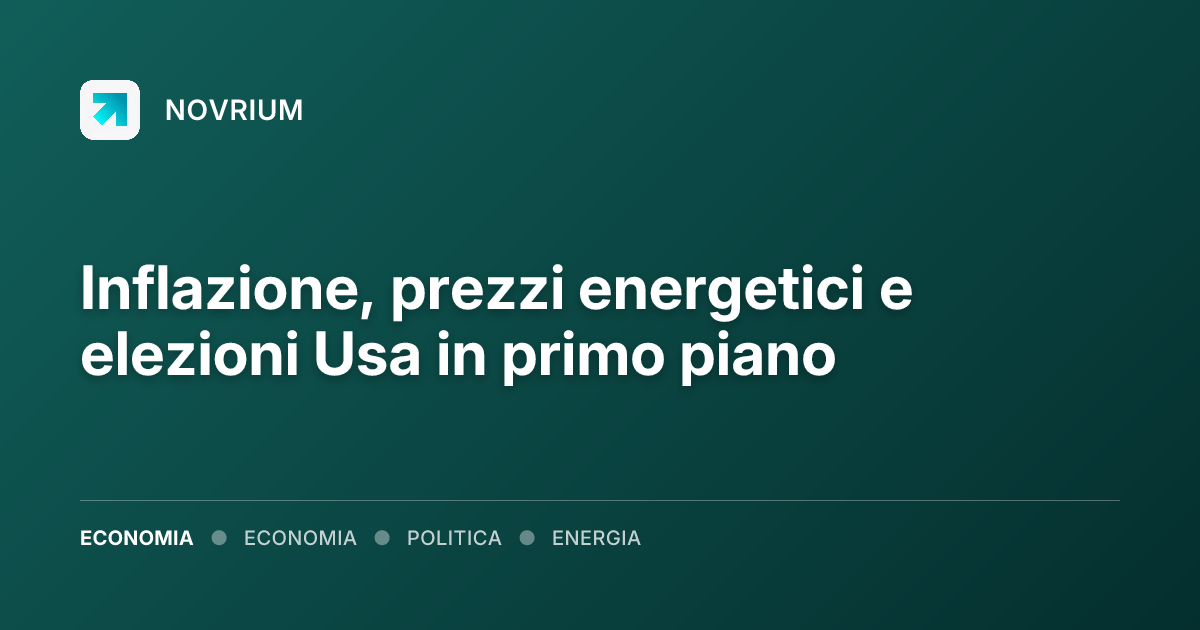 Inflazione, prezzi energetici e elezioni Usa in primo piano