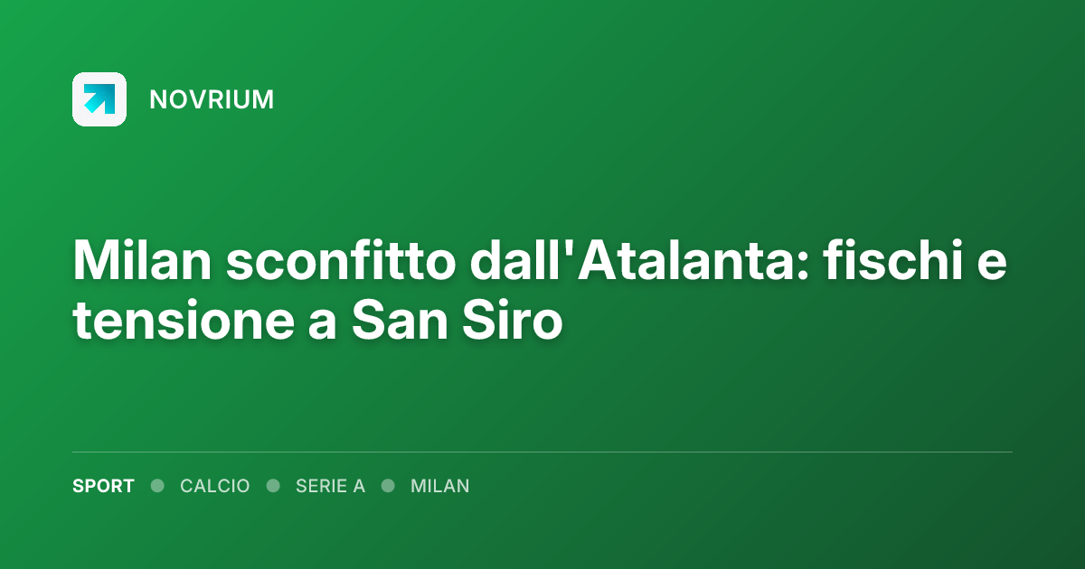 Milan sconfitto dall'Atalanta: fischi e tensione a San Siro