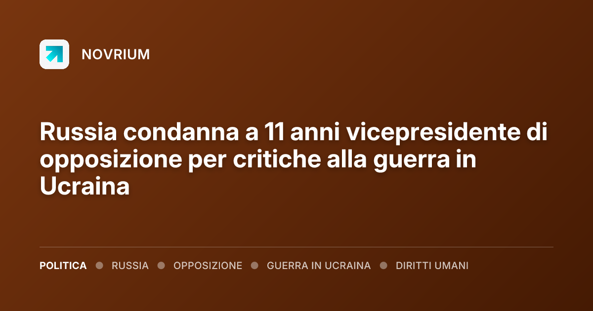Russia condanna a 11 anni vicepresidente di opposizione per critiche alla guerra in Ucraina