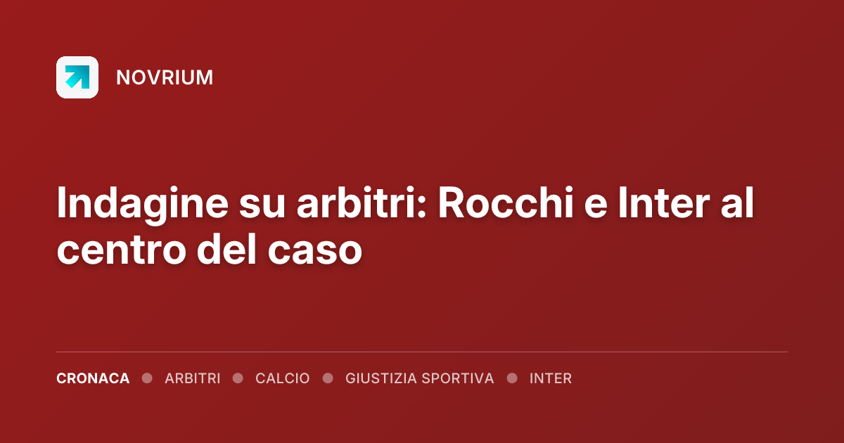 Indagine su arbitri: Rocchi e Inter al centro del caso