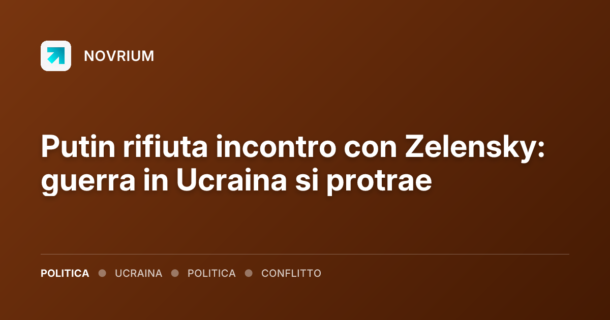 Putin rifiuta incontro con Zelensky: guerra in Ucraina si protrae