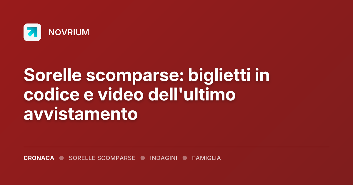 Sorelle scomparse: biglietti in codice e video dell'ultimo avvistamento