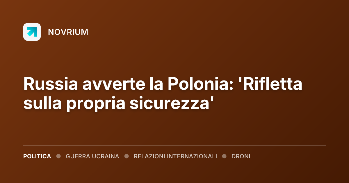 Russia avverte la Polonia: 'Rifletta sulla propria sicurezza'