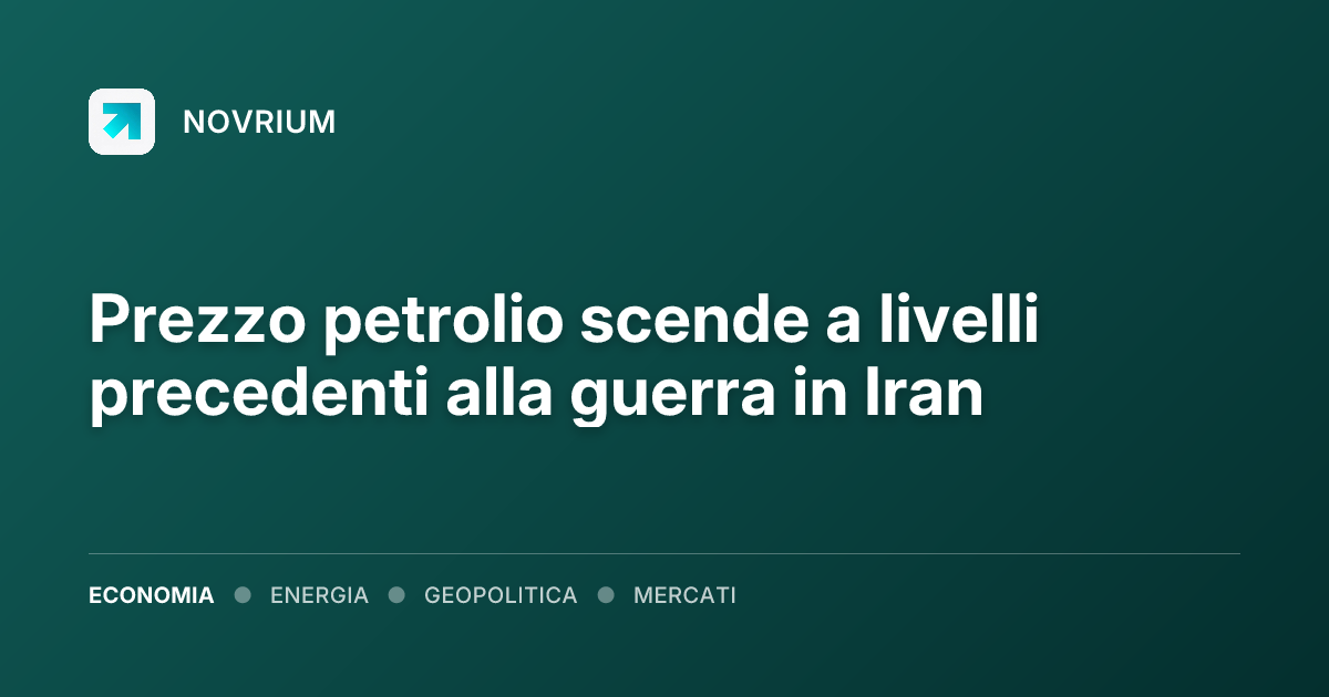 Prezzo petrolio scende a livelli precedenti alla guerra in Iran