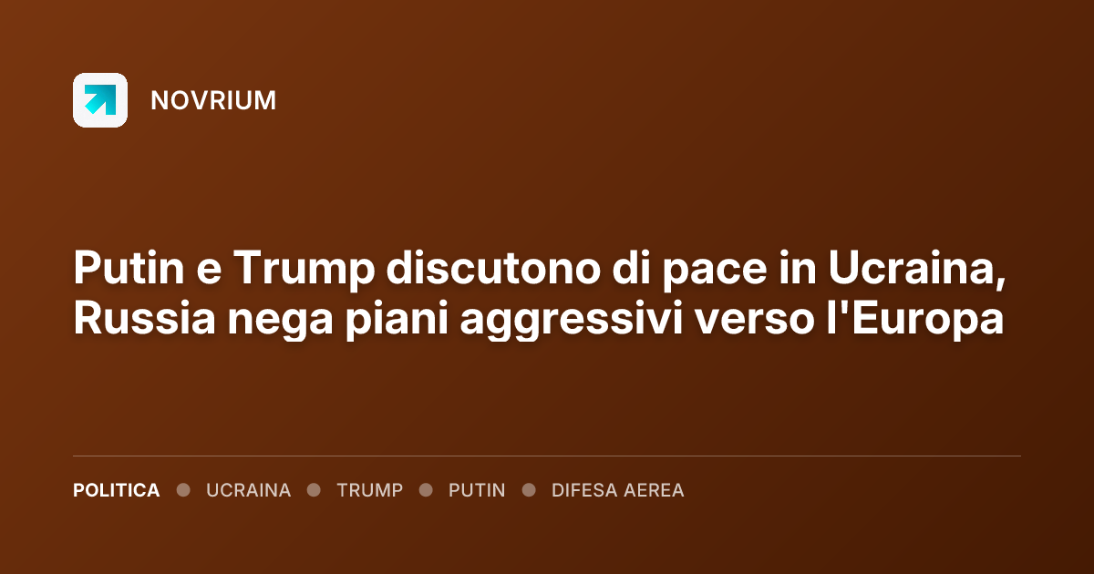 Putin e Trump discutono di pace in Ucraina, Russia nega piani aggressivi verso l'Europa