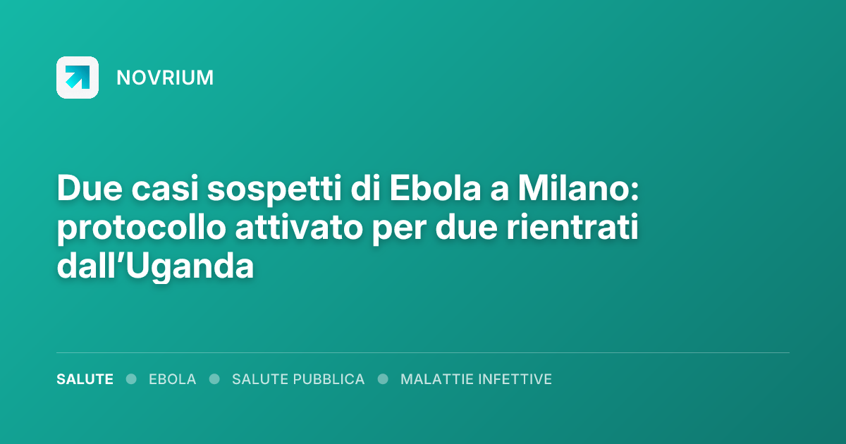 Due casi sospetti di Ebola a Milano: protocollo attivato per due rientrati dall’Uganda