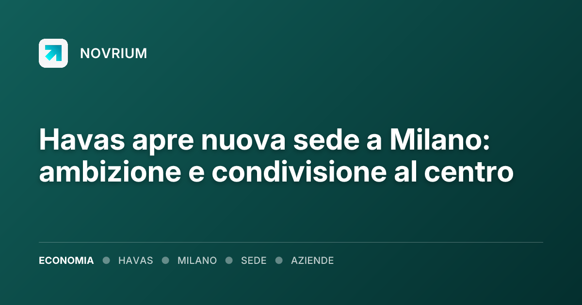 Havas apre nuova sede a Milano: ambizione e condivisione al centro