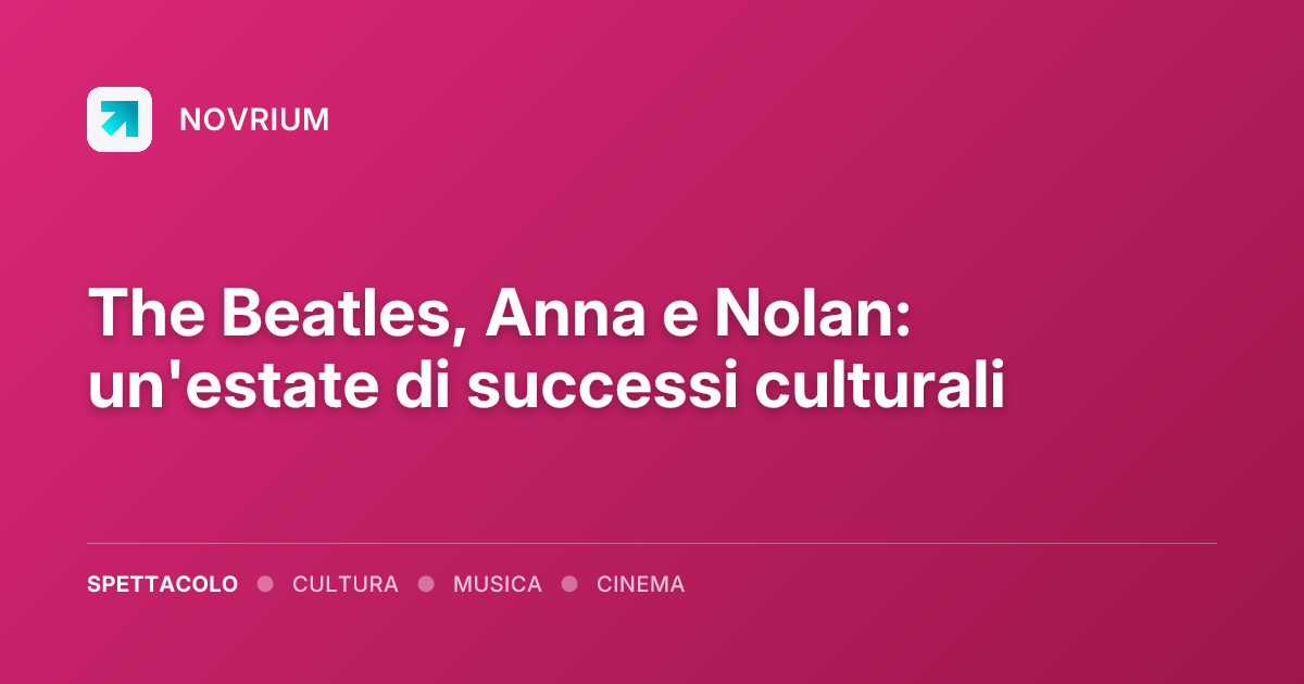 The Beatles, Anna e Nolan: un'estate di successi culturali