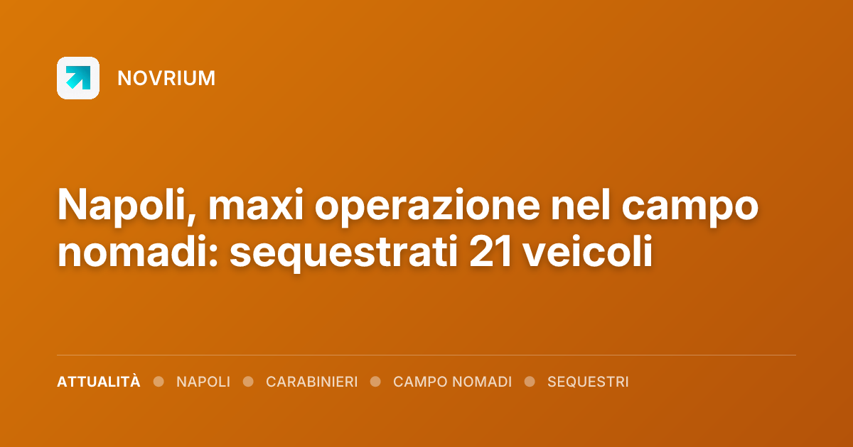 Napoli, maxi operazione nel campo nomadi: sequestrati 21 veicoli