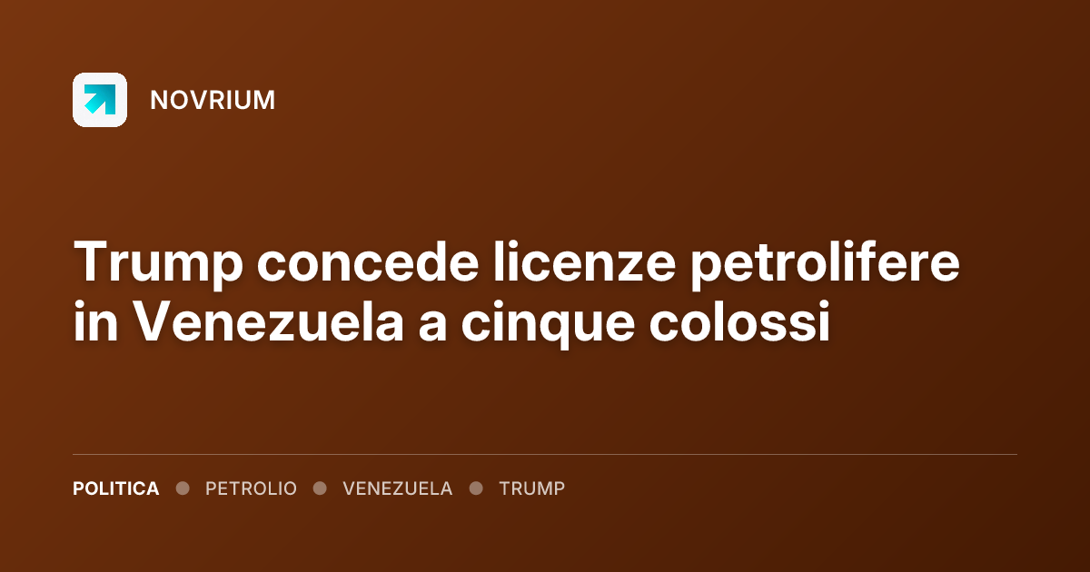 Trump concede licenze petrolifere in Venezuela a cinque colossi