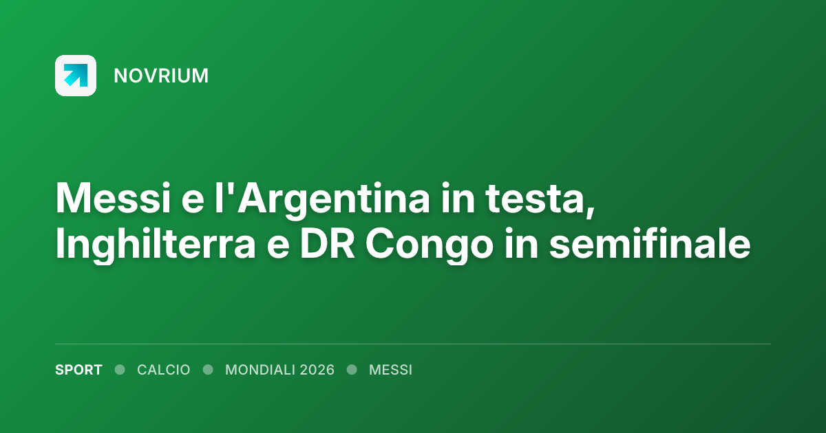 Messi e l'Argentina in testa, Inghilterra e DR Congo in semifinale