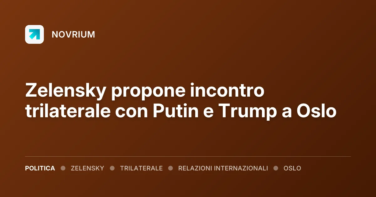 Zelensky propone incontro trilaterale con Putin e Trump a Oslo
