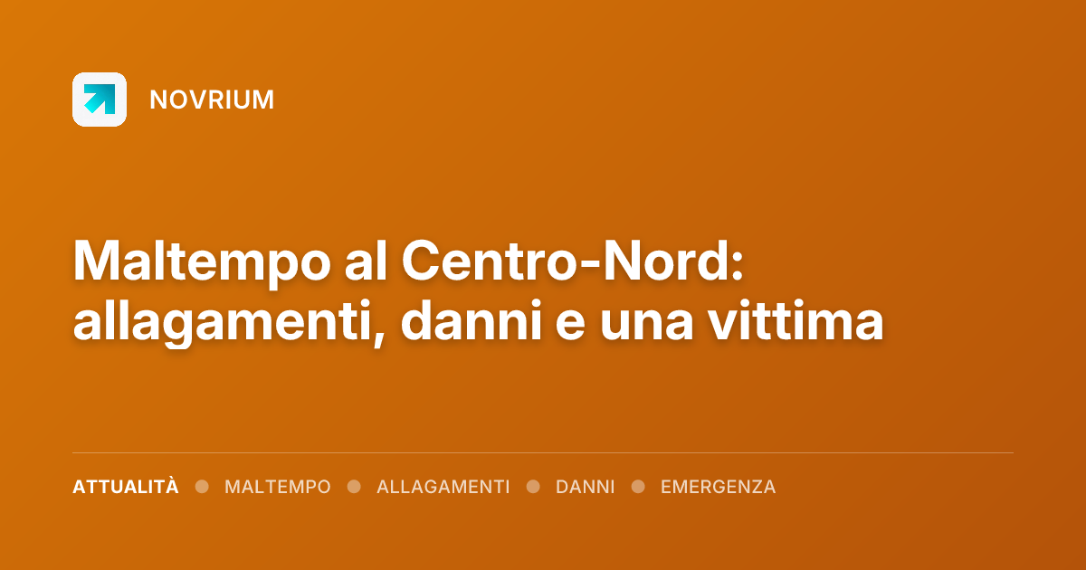 Maltempo al Centro-Nord: allagamenti, danni e una vittima